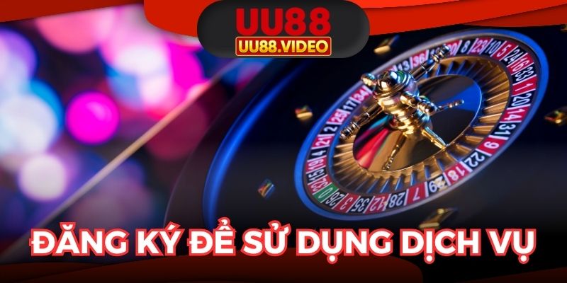 Đăng ký U88 để được sử dụng dịch vụ chất lượng