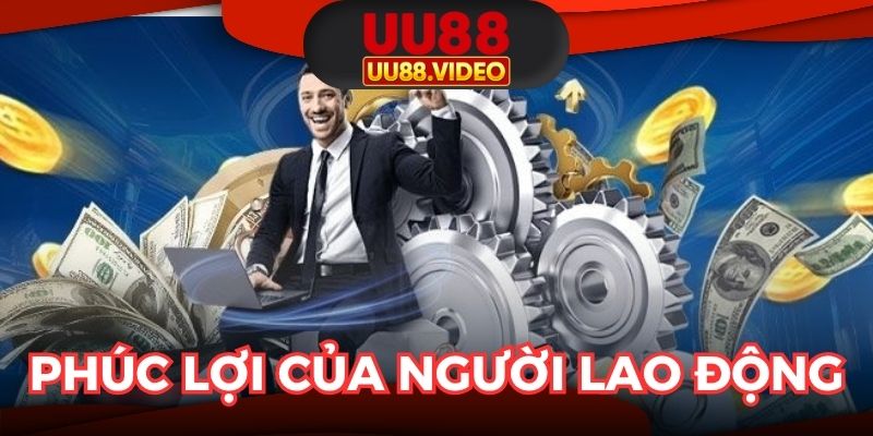 Phúc lợi của người lao động được nhà cái cam kết